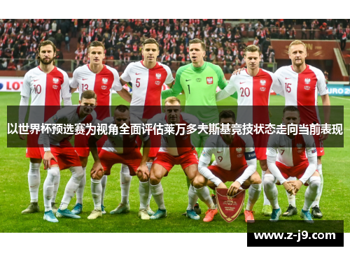 以世界杯预选赛为视角全面评估莱万多夫斯基竞技状态走向当前表现